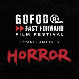 Gofobo Fast Forward Film Festival Presents STAFF PICKS: HORROR