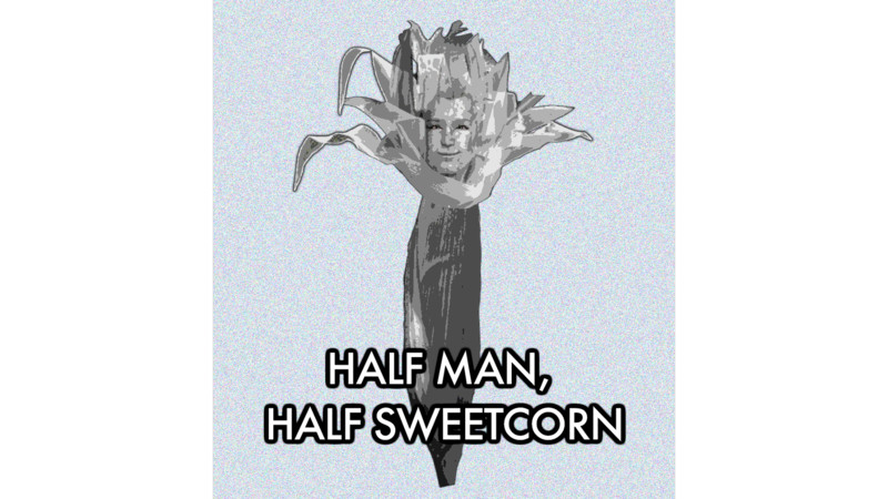 Half Man, Half Sweetcorn