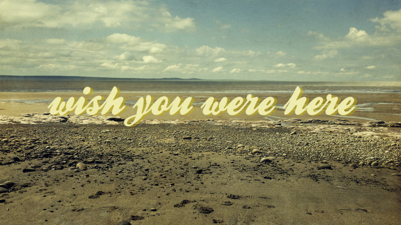 Wish you were here