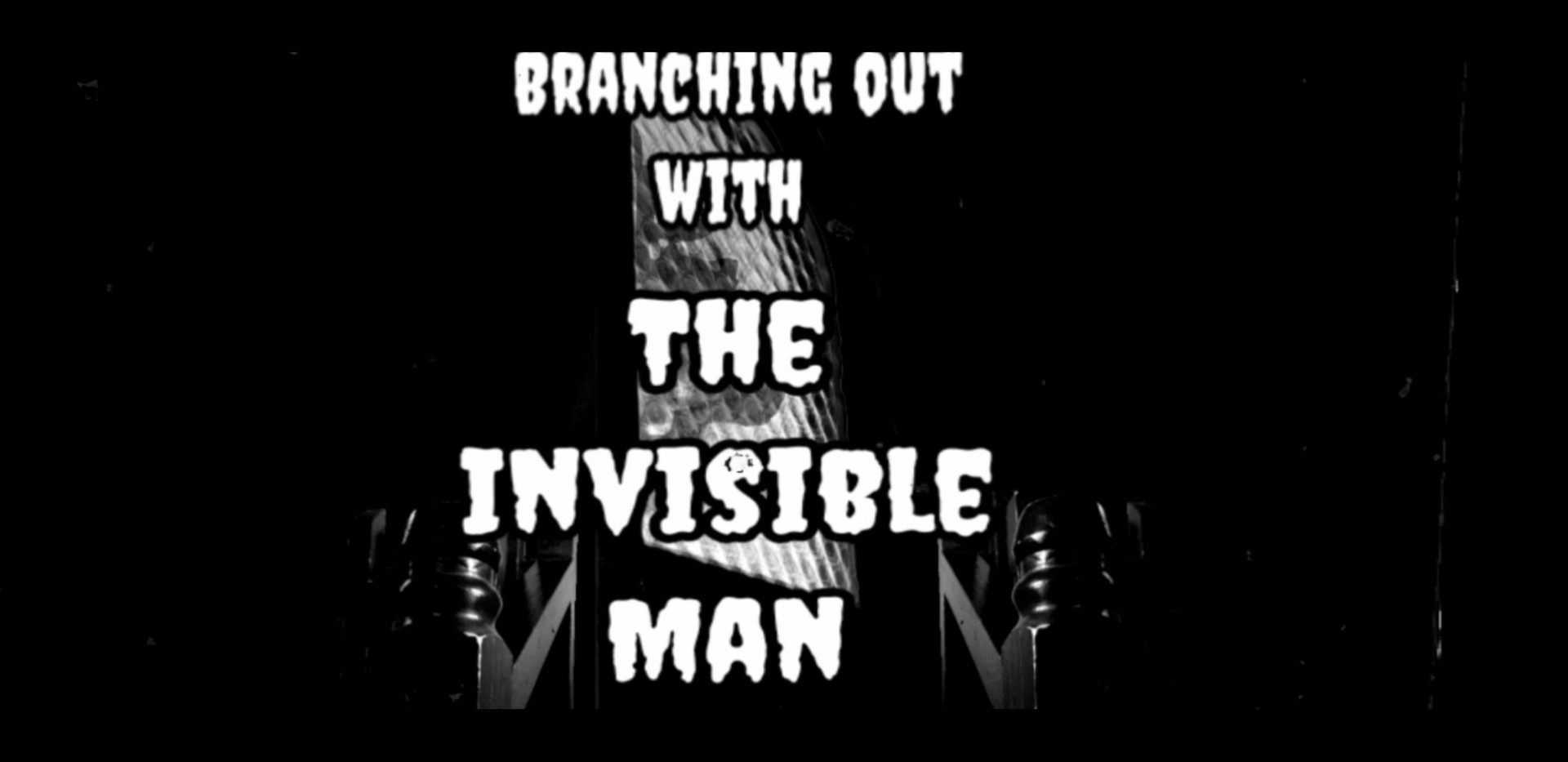 Branching Out With The Invisible Man
